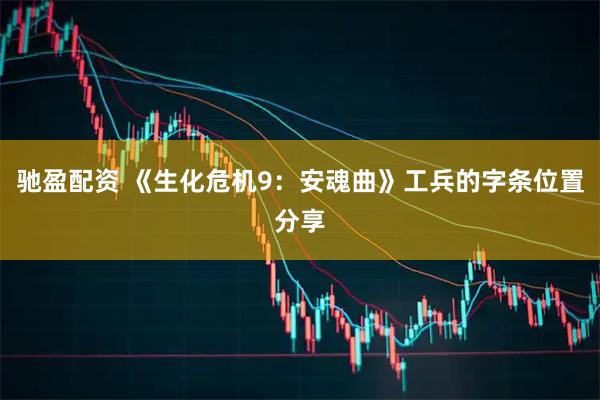 驰盈配资 《生化危机9：安魂曲》工兵的字条位置分享